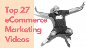 Top 27 eCommerce Marketing Videos