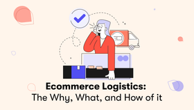Ecommerce Logistics: The Why, What, and How of it